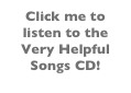 Click me to listen to the Very Helpful Songs CD!